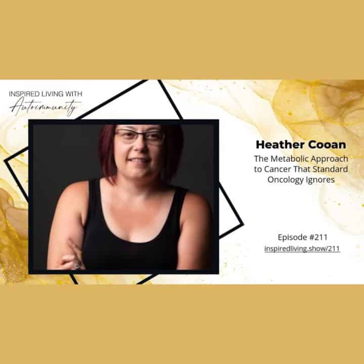 Inspired Living with Autoimmunity Podcast Episode 211 - The Metabolic Approach to Cancer